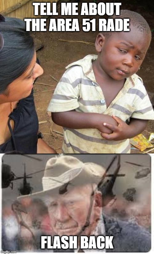 TELL ME ABOUT THE AREA 51 RADE; FLASH BACK | image tagged in memes,third world skeptical kid | made w/ Imgflip meme maker