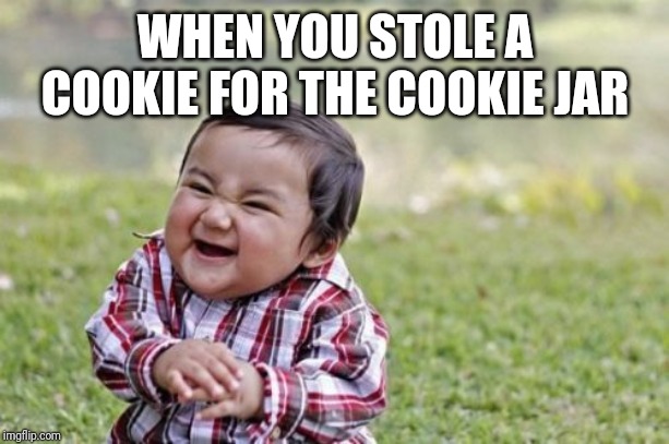 Evil Toddler Meme | WHEN YOU STOLE A COOKIE FOR THE COOKIE JAR | image tagged in memes,evil toddler | made w/ Imgflip meme maker