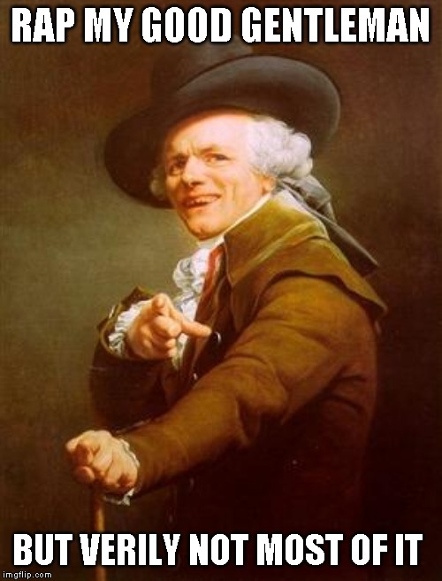 ye olde englishman | RAP MY GOOD GENTLEMAN BUT VERILY NOT MOST OF IT | image tagged in ye olde englishman | made w/ Imgflip meme maker