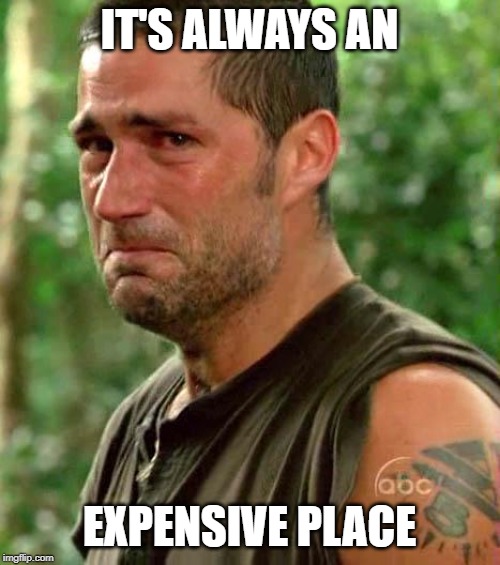 Man Crying | IT'S ALWAYS AN EXPENSIVE PLACE | image tagged in man crying | made w/ Imgflip meme maker