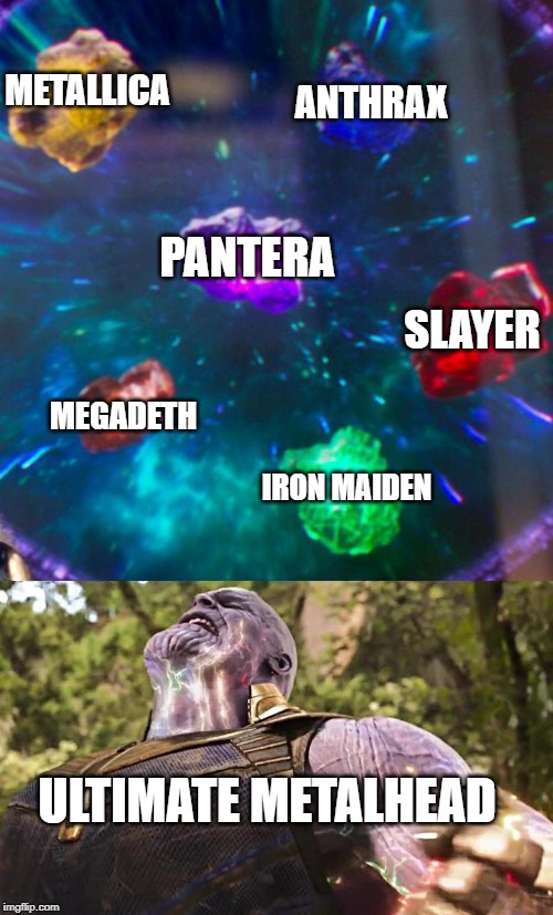 Thanos Infinity Stones | METALLICA; ANTHRAX; PANTERA; SLAYER; MEGADETH; IRON MAIDEN; ULTIMATE METALHEAD | image tagged in thanos infinity stones | made w/ Imgflip meme maker