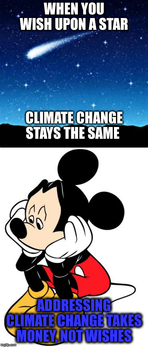 Something for protesting children to think about | WHEN YOU WISH UPON A STAR; CLIMATE CHANGE STAYS THE SAME; ADDRESSING CLIMATE CHANGE TAKES MONEY, NOT WISHES | image tagged in sad mickey mouse,shooting stars | made w/ Imgflip meme maker