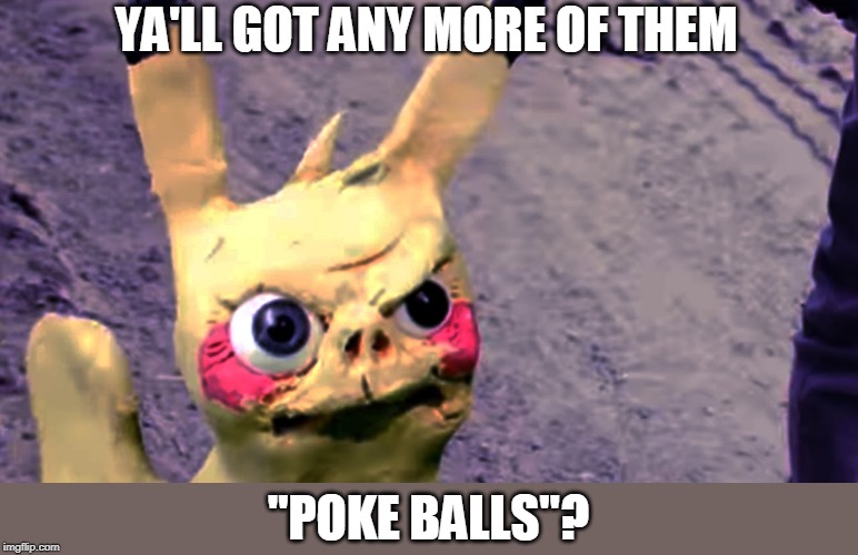 PIKACHU ON DRUGS | YA'LL GOT ANY MORE OF THEM; "POKE BALLS"? | image tagged in pikachu,pokemon | made w/ Imgflip meme maker