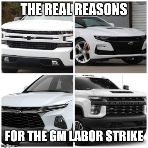 The real reason for the GM labor strike | THE REAL REASONS; FOR THE GM LABOR STRIKE | image tagged in funny memes,car memes | made w/ Imgflip meme maker