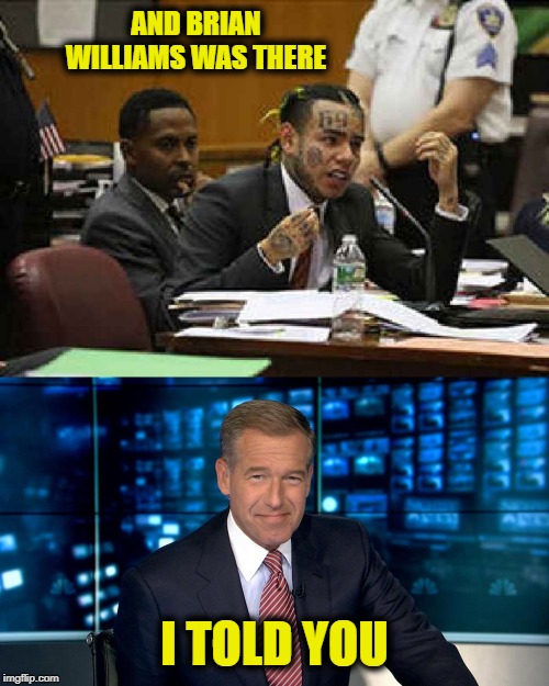 Tekashi69 & Brian Williams | AND BRIAN WILLIAMS WAS THERE; I TOLD YOU | image tagged in tekashi69,brian williams was there | made w/ Imgflip meme maker