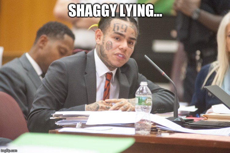 Tekashi 6ix9ine testifies | SHAGGY LYING... | image tagged in tekashi 6ix9ine testifies | made w/ Imgflip meme maker