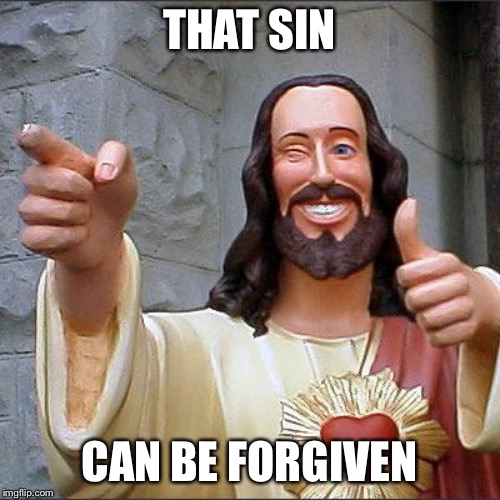 Buddy Christ | THAT SIN; CAN BE FORGIVEN | image tagged in memes,buddy christ | made w/ Imgflip meme maker