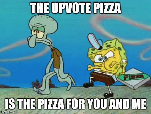 Krusty krab pizza | THE UPVOTE PIZZA IS THE PIZZA FOR YOU AND ME | image tagged in krusty krab pizza | made w/ Imgflip meme maker