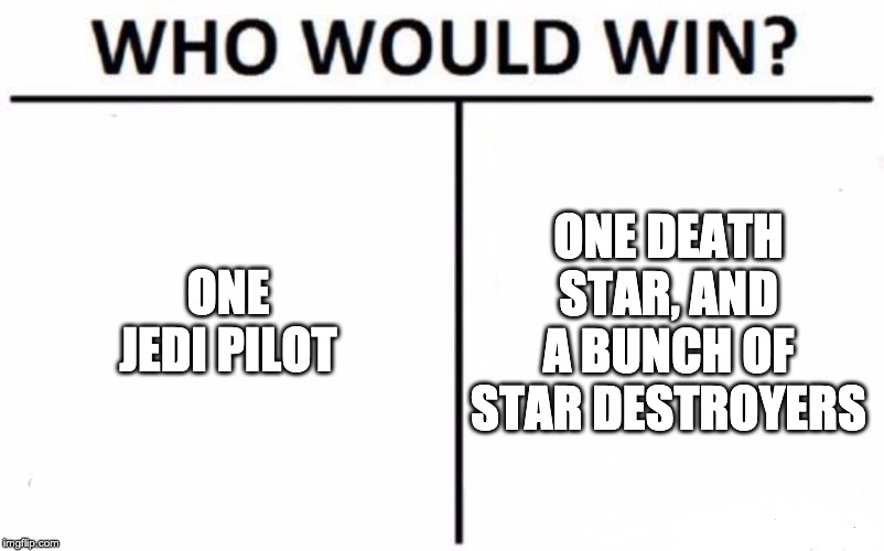 Who Would Win? | ONE JEDI PILOT; ONE DEATH STAR, AND A BUNCH OF STAR DESTROYERS | image tagged in memes,who would win | made w/ Imgflip meme maker