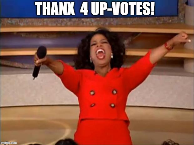 Oprah You Get A Meme | THANX  4 UP-VOTES! | image tagged in memes,oprah you get a | made w/ Imgflip meme maker