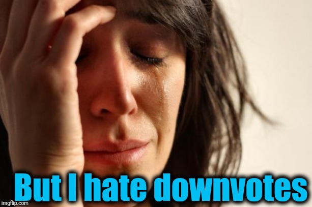 First World Problems Meme | But I hate downvotes | image tagged in memes,first world problems | made w/ Imgflip meme maker