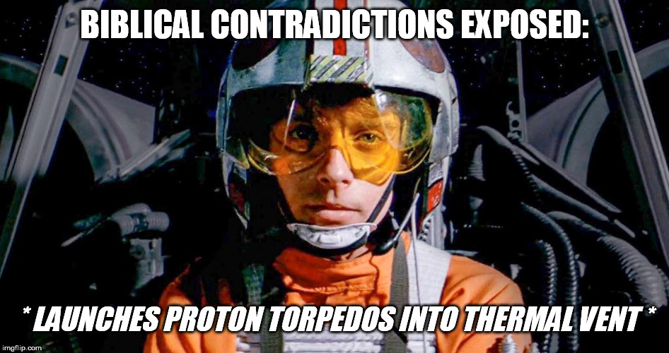 Luke Skywalker X-Wing | BIBLICAL CONTRADICTIONS EXPOSED: * LAUNCHES PROTON TORPEDOS INTO THERMAL VENT * | image tagged in luke skywalker x-wing | made w/ Imgflip meme maker