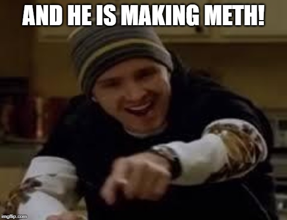 yeah science bitch | AND HE IS MAKING METH! | image tagged in yeah science bitch | made w/ Imgflip meme maker