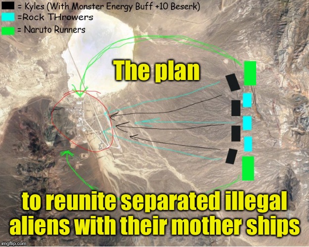 Area 51: an illegal alien detention center | The plan; to reunite separated illegal aliens with their mother ships | image tagged in memes,storm area 51,area 51,illegal aliens,aliens | made w/ Imgflip meme maker