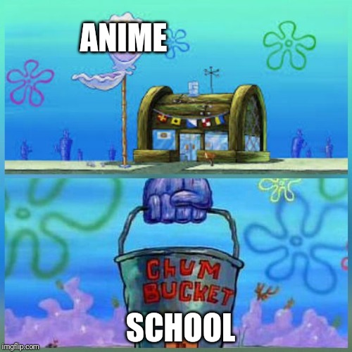 Krusty Krab Vs Chum Bucket | ANIME; SCHOOL | image tagged in memes,krusty krab vs chum bucket | made w/ Imgflip meme maker