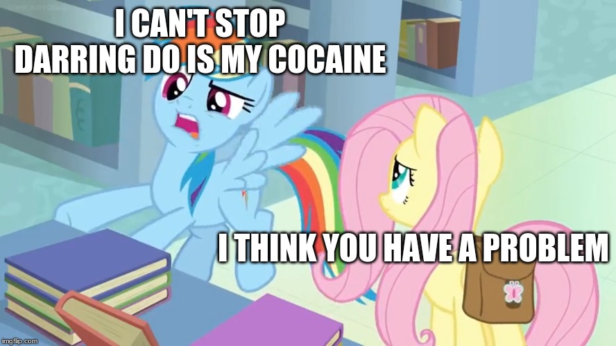 I CAN'T STOP DARRING DO IS MY COCAINE; I THINK YOU HAVE A PROBLEM | made w/ Imgflip meme maker