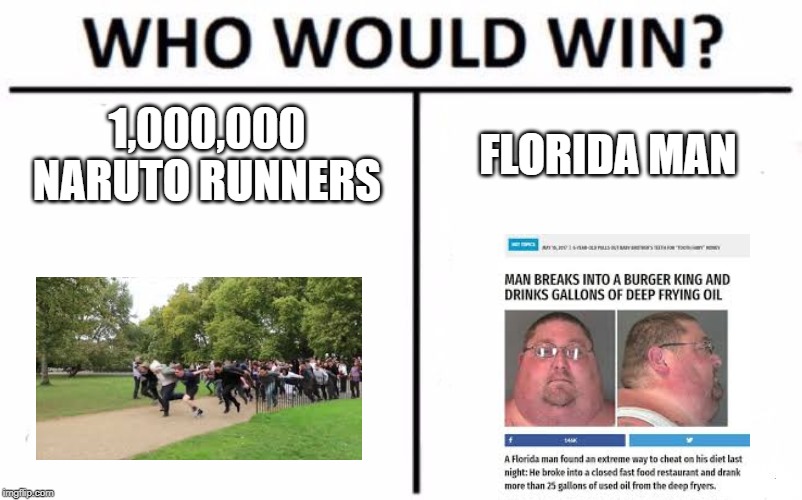 Who Would Win? Meme | 1,000,000 NARUTO RUNNERS; FLORIDA MAN | image tagged in memes,who would win | made w/ Imgflip meme maker