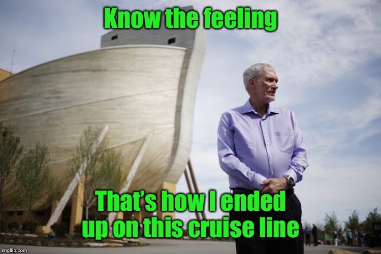 Know the feeling That’s how I ended up on this cruise line | made w/ Imgflip meme maker