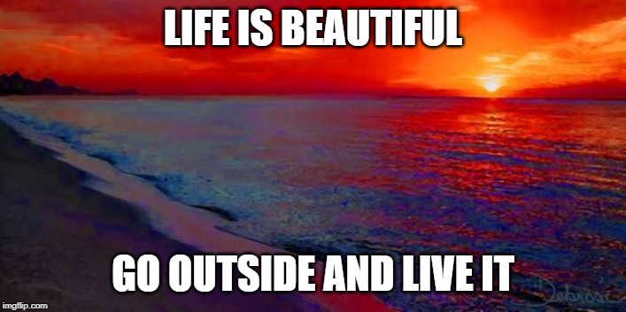 Ocean Sunset | LIFE IS BEAUTIFUL; GO OUTSIDE AND LIVE IT | image tagged in ocean sunset | made w/ Imgflip meme maker