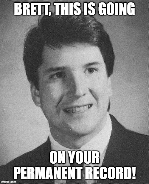 Young Kavanaugh | BRETT, THIS IS GOING; ON YOUR PERMANENT RECORD! | image tagged in young kavanaugh | made w/ Imgflip meme maker