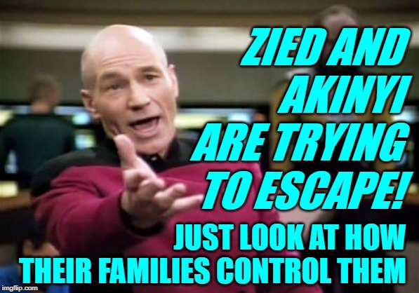 90 Day Fiance: Escape Plan | ZIED AND
AKINYI ARE TRYING TO ESCAPE! JUST LOOK AT HOW THEIR FAMILIES CONTROL THEM | image tagged in picard wtf,funny memes,online dating,reality tv,tv shows,90 day fiance | made w/ Imgflip meme maker