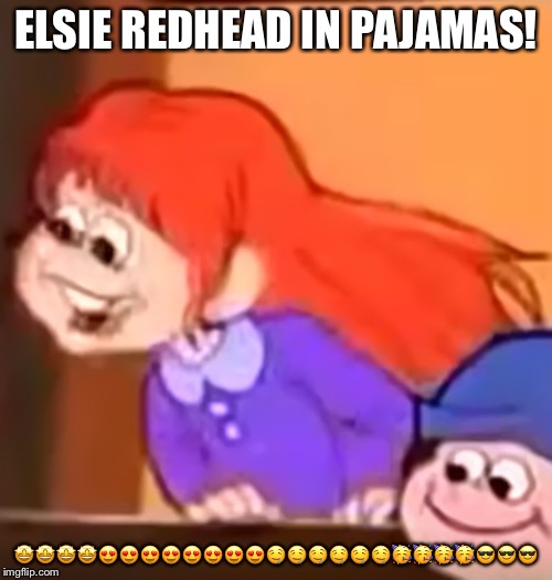 Elsie in pajamas! | ELSIE REDHEAD IN PAJAMAS! 🤩🤩🤩🤩😍😍😍😍😍😍😍😍🤤🤤🤤🤤🤤🤤🥳🥳🥳🥳😎😎😎 | image tagged in elsie in pajamas | made w/ Imgflip meme maker