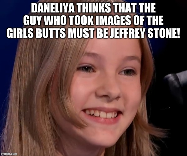 DANELIYA THINKS THAT THE GUY WHO TOOK IMAGES OF THE GIRLS BUTTS MUST BE JEFFREY STONE! | made w/ Imgflip meme maker