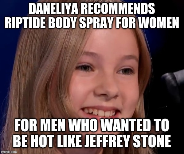 DANELIYA RECOMMENDS RIPTIDE BODY SPRAY FOR WOMEN FOR MEN WHO WANTED TO BE HOT LIKE JEFFREY STONE | made w/ Imgflip meme maker