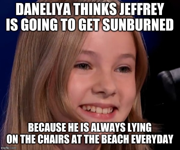 DANELIYA THINKS JEFFREY IS GOING TO GET SUNBURNED BECAUSE HE IS ALWAYS LYING ON THE CHAIRS AT THE BEACH EVERYDAY | made w/ Imgflip meme maker