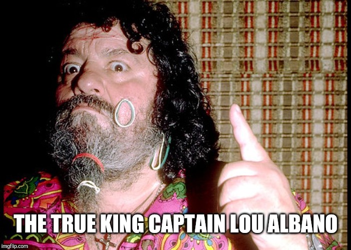 THE TRUE KING CAPTAIN LOU ALBANO | made w/ Imgflip meme maker