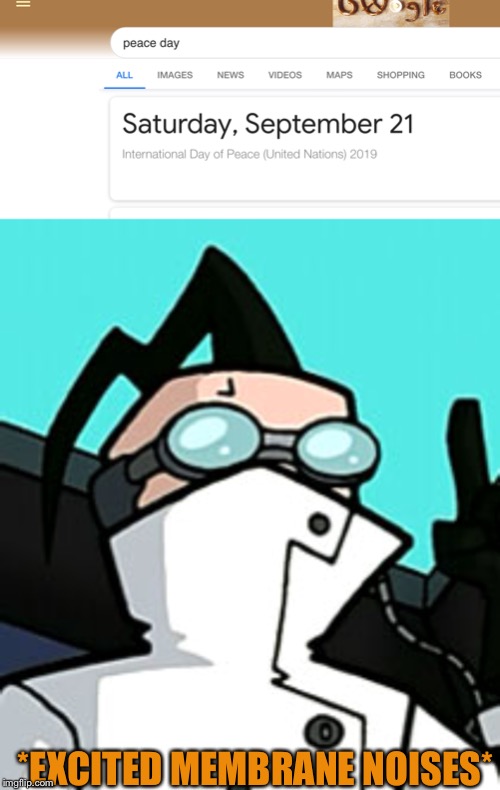 No one is excited as he is. Happy peace day everyone! | *EXCITED MEMBRANE NOISES* | image tagged in peace,invader zim | made w/ Imgflip meme maker