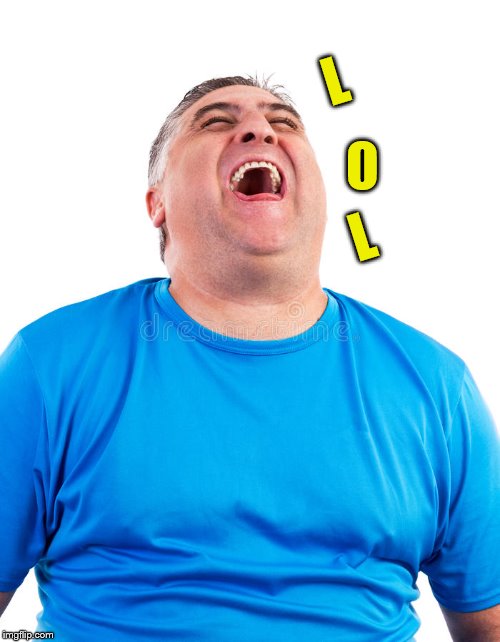 Chubby Guy Laughing | L O L | image tagged in chubby guy laughing | made w/ Imgflip meme maker