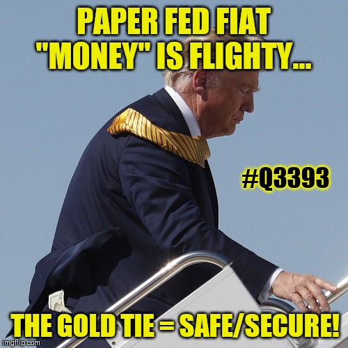 Safe & Sound Money? #Q3393 | PAPER FED FIAT "MONEY" IS FLIGHTY... #Q3393; THE GOLD TIE = SAFE/SECURE! | image tagged in trump gives golden tip,federal reserve,monopoly money,the golden rule,qanon,the great awakening | made w/ Imgflip meme maker