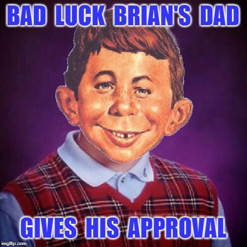 BAD  LUCK  BRIAN'S  DAD GIVES  HIS  APPROVAL | made w/ Imgflip meme maker