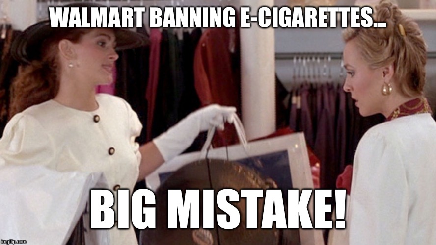 Walmart banning e-cigarettes | WALMART BANNING E-CIGARETTES... BIG MISTAKE! | image tagged in vape,ban,walmart | made w/ Imgflip meme maker