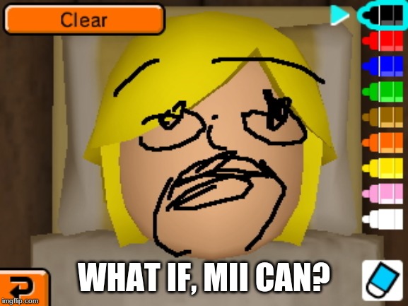 mii | WHAT IF, MII CAN? | image tagged in mii | made w/ Imgflip meme maker