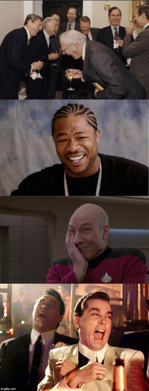 image tagged in memes,yo dawg heard you,laughing men in suits,good fellas hilarious,picard laugh | made w/ Imgflip meme maker
