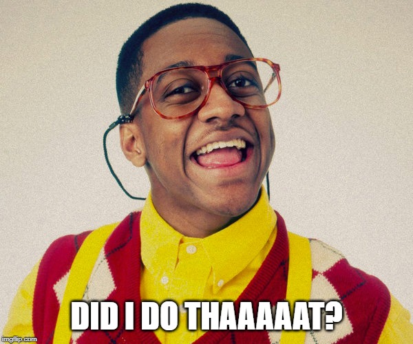 Steve Urkel | DID I DO THAAAAAT? | image tagged in steve urkel | made w/ Imgflip meme maker