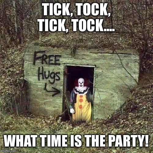 Hugging Pennywise | TICK, TOCK, TICK, TOCK.... WHAT TIME IS THE PARTY! | image tagged in hugging pennywise | made w/ Imgflip meme maker