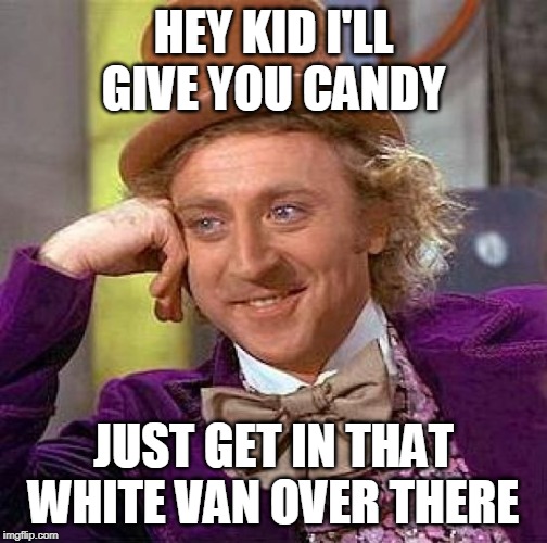 Creepy Condescending Wonka | HEY KID I'LL GIVE YOU CANDY; JUST GET IN THAT WHITE VAN OVER THERE | image tagged in memes,creepy condescending wonka | made w/ Imgflip meme maker