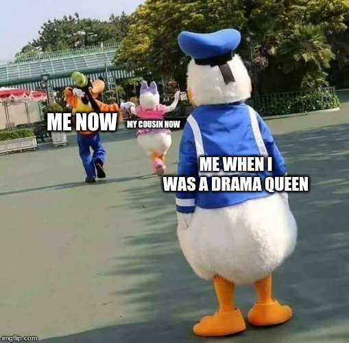 depressed donald | ME NOW; MY COUSIN NOW; ME WHEN I WAS A DRAMA QUEEN | image tagged in depressed donald | made w/ Imgflip meme maker