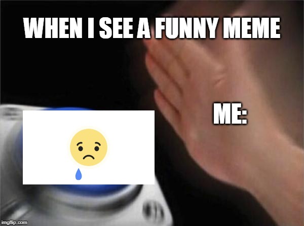Blank Nut Button | WHEN I SEE A FUNNY MEME; ME: | image tagged in memes,blank nut button | made w/ Imgflip meme maker