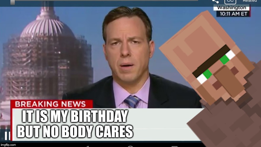 When it is your birthday | IT IS MY BIRTHDAY BUT NO BODY CARES | image tagged in cnn breaking news template,minecraft,dank memes | made w/ Imgflip meme maker