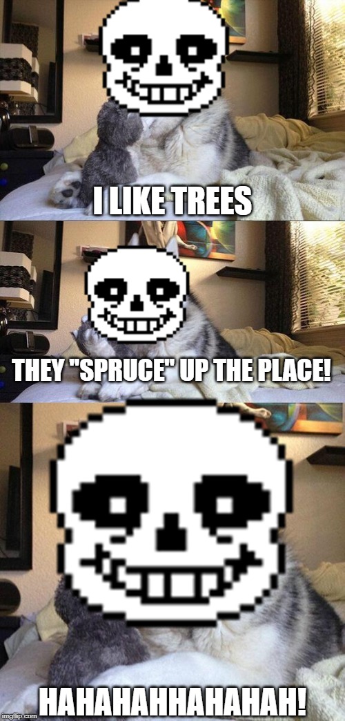 This Is What Sans Is. | I LIKE TREES; THEY "SPRUCE" UP THE PLACE! HAHAHAHHAHAHAH! | image tagged in memes,bad pun dog | made w/ Imgflip meme maker