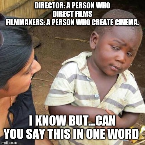 Third World Skeptical Kid | DIRECTOR: A PERSON WHO DIRECT FILMS
FILMMAKERS: A PERSON WHO CREATE CINEMA. I KNOW BUT...CAN YOU SAY THIS IN ONE WORD | image tagged in memes,third world skeptical kid | made w/ Imgflip meme maker