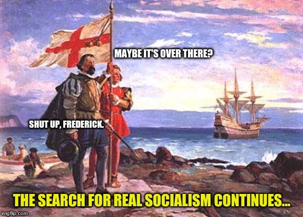 Great Explorations 2.0 | MAYBE IT'S OVER THERE? SHUT UP, FREDERICK. | image tagged in spaniards,nifty flags,real socialism,boats,spanish names | made w/ Imgflip meme maker