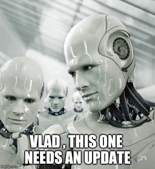 Robots Meme | VLAD , THIS ONE 
NEEDS AN UPDATE | image tagged in memes,robots | made w/ Imgflip meme maker