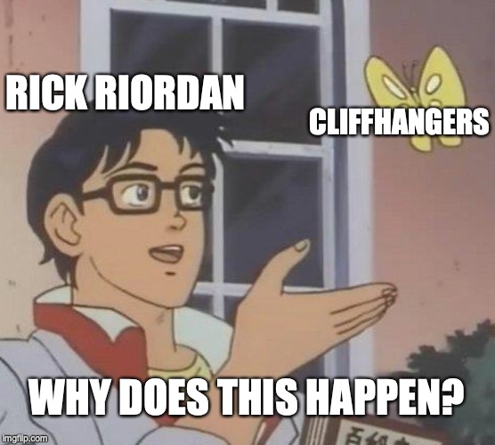 Is This A Pigeon | RICK RIORDAN; CLIFFHANGERS; WHY DOES THIS HAPPEN? | image tagged in memes,is this a pigeon | made w/ Imgflip meme maker