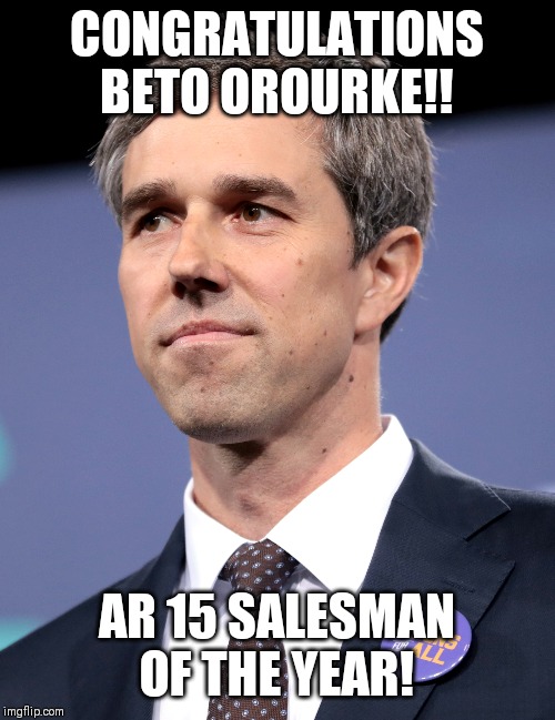 2nd Amendment | CONGRATULATIONS BETO OROURKE!! AR 15 SALESMAN OF THE YEAR! | image tagged in beto | made w/ Imgflip meme maker