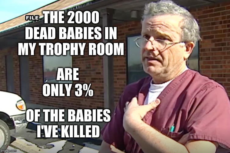 Ulrich Klopfer | THE 2000 DEAD BABIES IN MY TROPHY ROOM; ARE ONLY 3%; OF THE BABIES I'VE KILLED | image tagged in planned parenthood | made w/ Imgflip meme maker